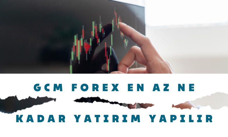 Gcm Forex En Az Ne Kadar Yatırım Yapılır | GCM Forex Yatırım İşlemleri
